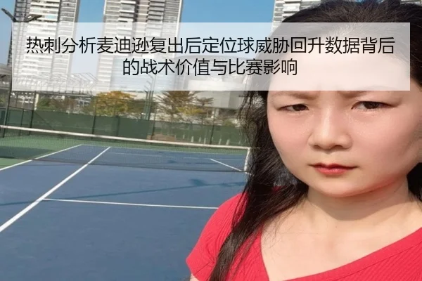 热刺分析麦迪逊复出后定位球威胁回升数据背后的战术价值与比赛影响